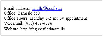 Text Box: Email address:  amills@ccsf.edu  Office: Batmale 560  Office Hours: Monday 1-2 and by appointment  Voicemail: (415) 452-4886  Website: http://fog.ccsf.edu/amills  