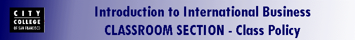 Introduction to International Business 
                CLASSROOM SECTION - Class Policy
